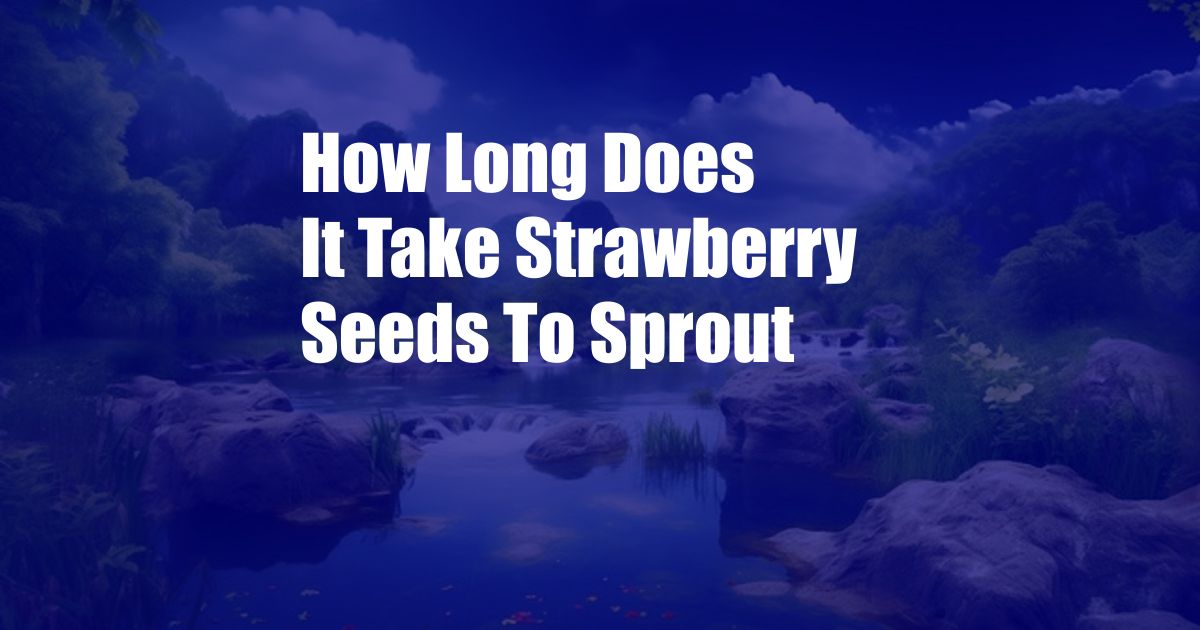 How Long Does It Take Strawberry Seeds To Sprout