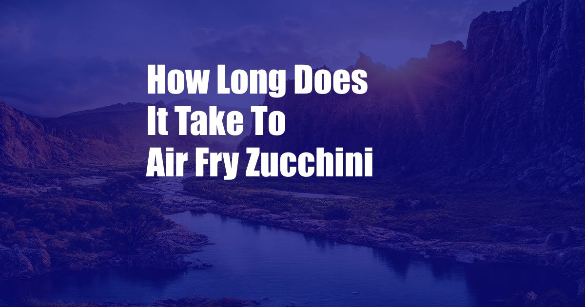 How Long Does It Take To Air Fry Zucchini