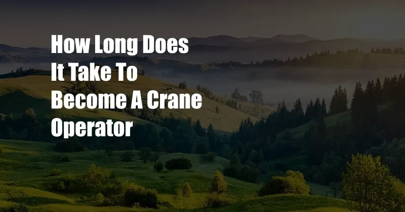 How Long Does It Take To Become A Crane Operator