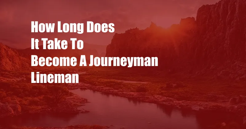 How Long Does It Take To Become A Journeyman Lineman