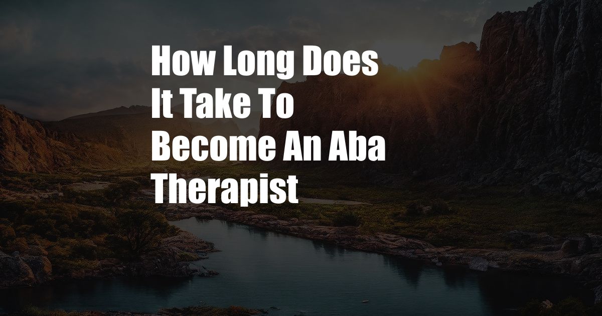 How Long Does It Take To Become An Aba Therapist