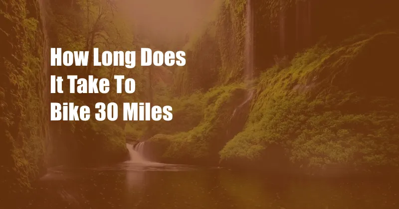 How Long Does It Take To Bike 30 Miles