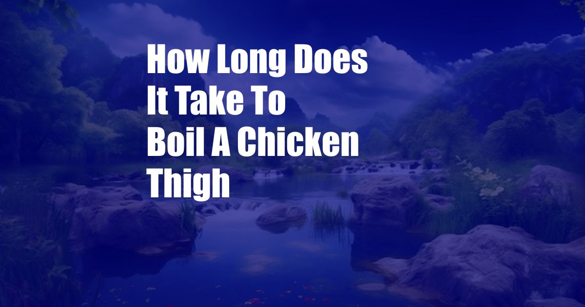 How Long Does It Take To Boil A Chicken Thigh