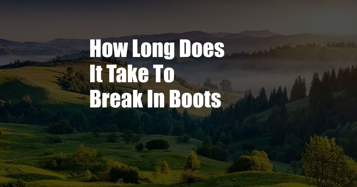 How Long Does It Take To Break In Boots