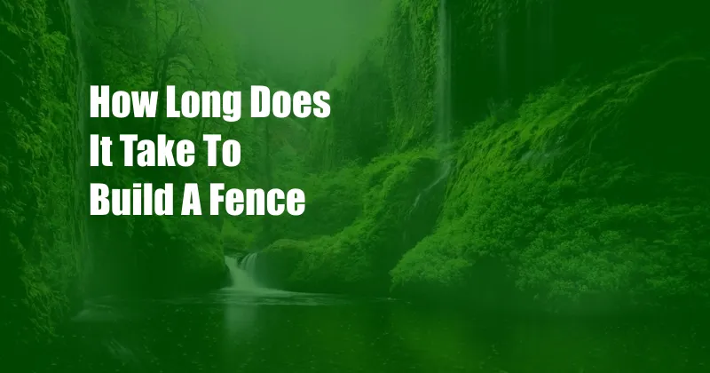 How Long Does It Take To Build A Fence