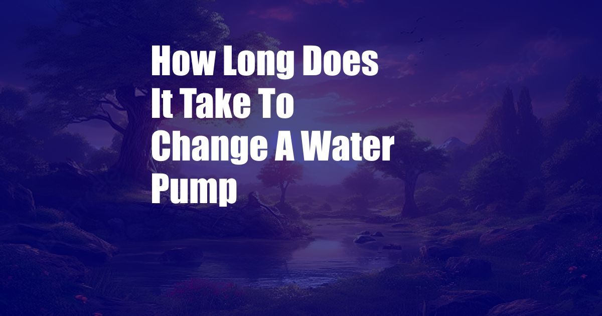 How Long Does It Take To Change A Water Pump