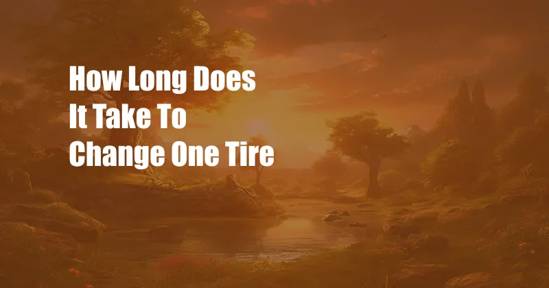 How Long Does It Take To Change One Tire