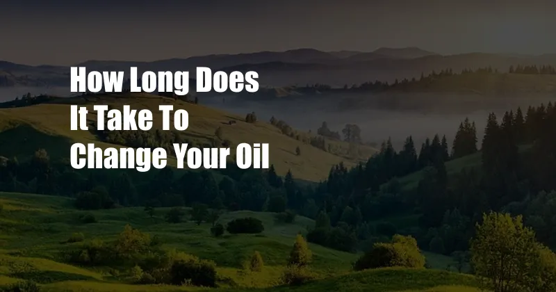 How Long Does It Take To Change Your Oil
