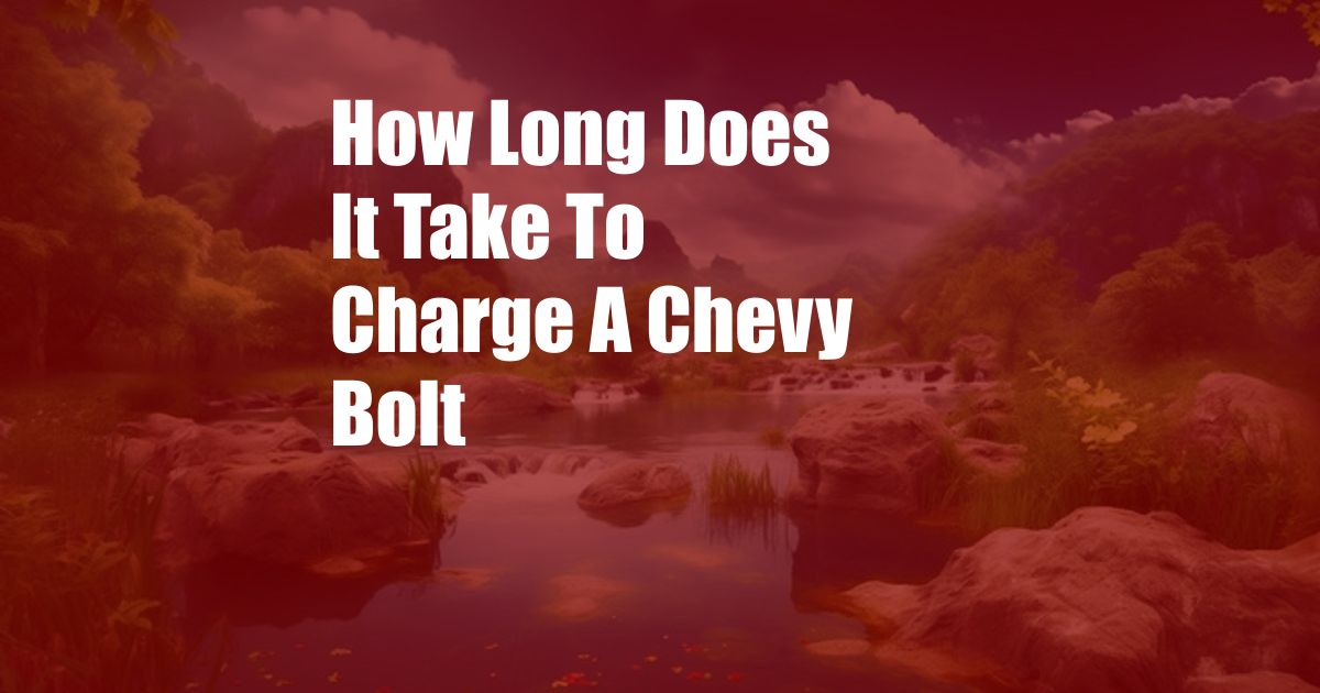 How Long Does It Take To Charge A Chevy Bolt