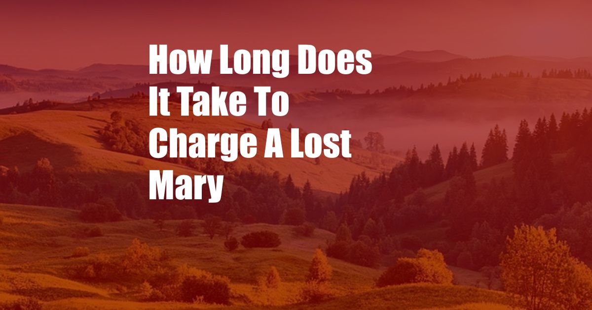 How Long Does It Take To Charge A Lost Mary