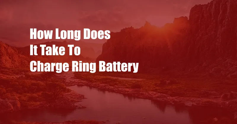 How Long Does It Take To Charge Ring Battery