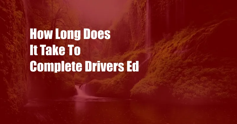 How Long Does It Take To Complete Drivers Ed