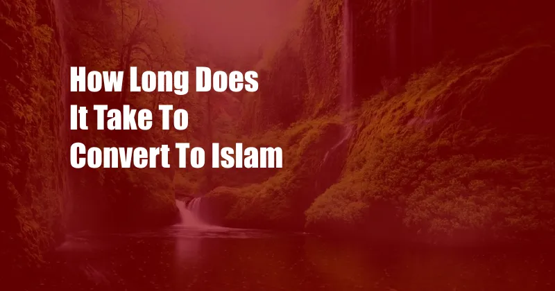 How Long Does It Take To Convert To Islam