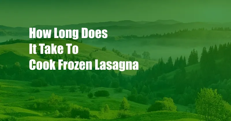 How Long Does It Take To Cook Frozen Lasagna