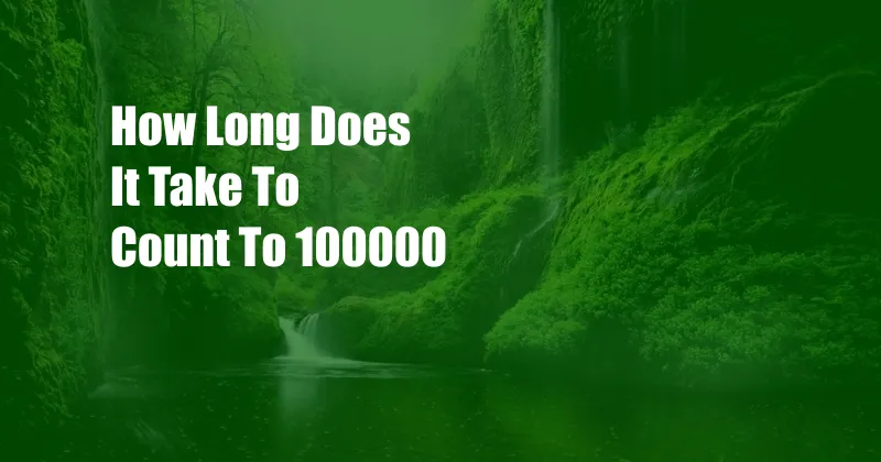 How Long Does It Take To Count To 100000