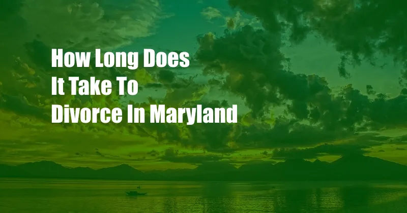 How Long Does It Take To Divorce In Maryland