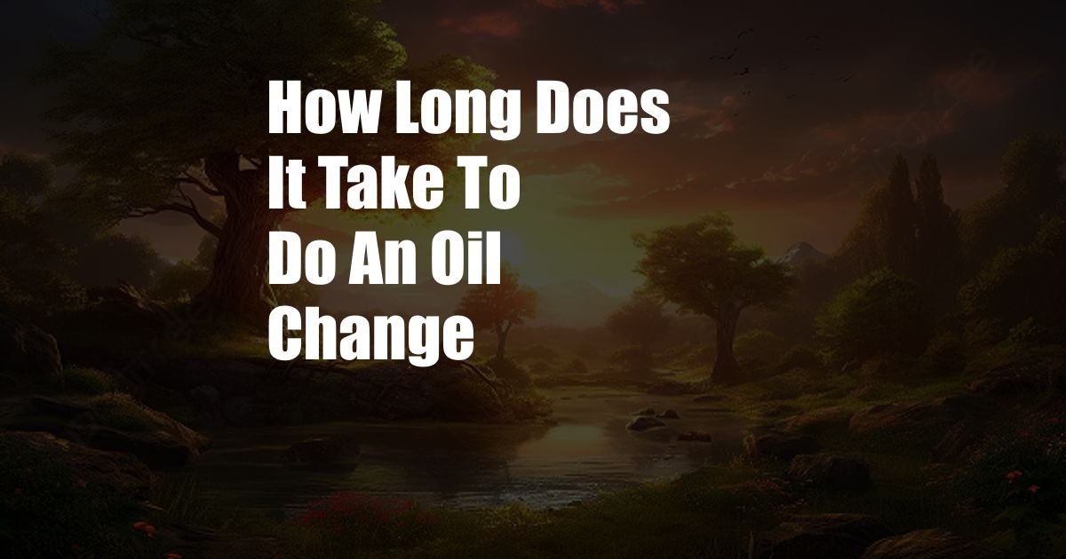 How Long Does It Take To Do An Oil Change