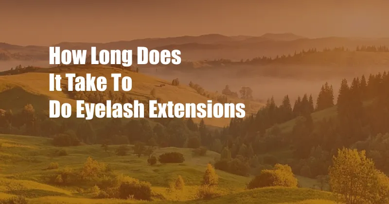 How Long Does It Take To Do Eyelash Extensions