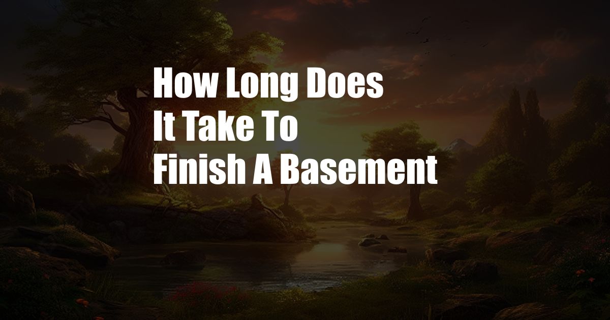 How Long Does It Take To Finish A Basement