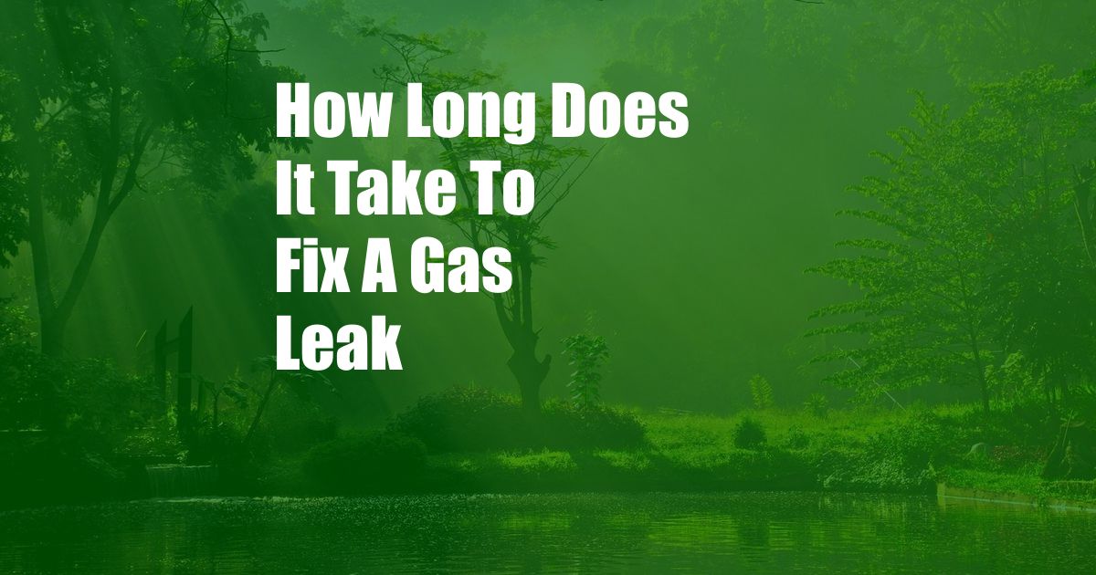 How Long Does It Take To Fix A Gas Leak
