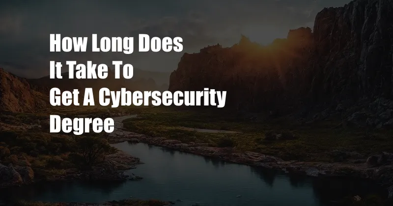 How Long Does It Take To Get A Cybersecurity Degree