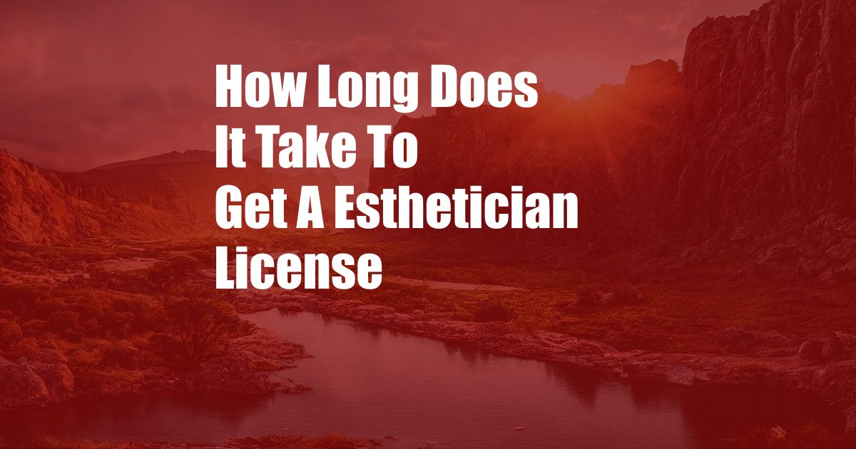 How Long Does It Take To Get A Esthetician License