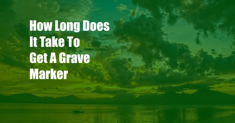 How Long Does It Take To Get A Grave Marker