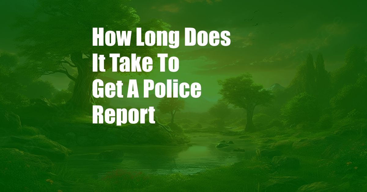 How Long Does It Take To Get A Police Report