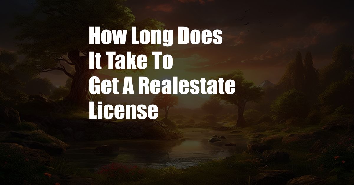How Long Does It Take To Get A Realestate License
