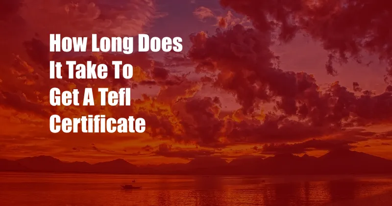 How Long Does It Take To Get A Tefl Certificate