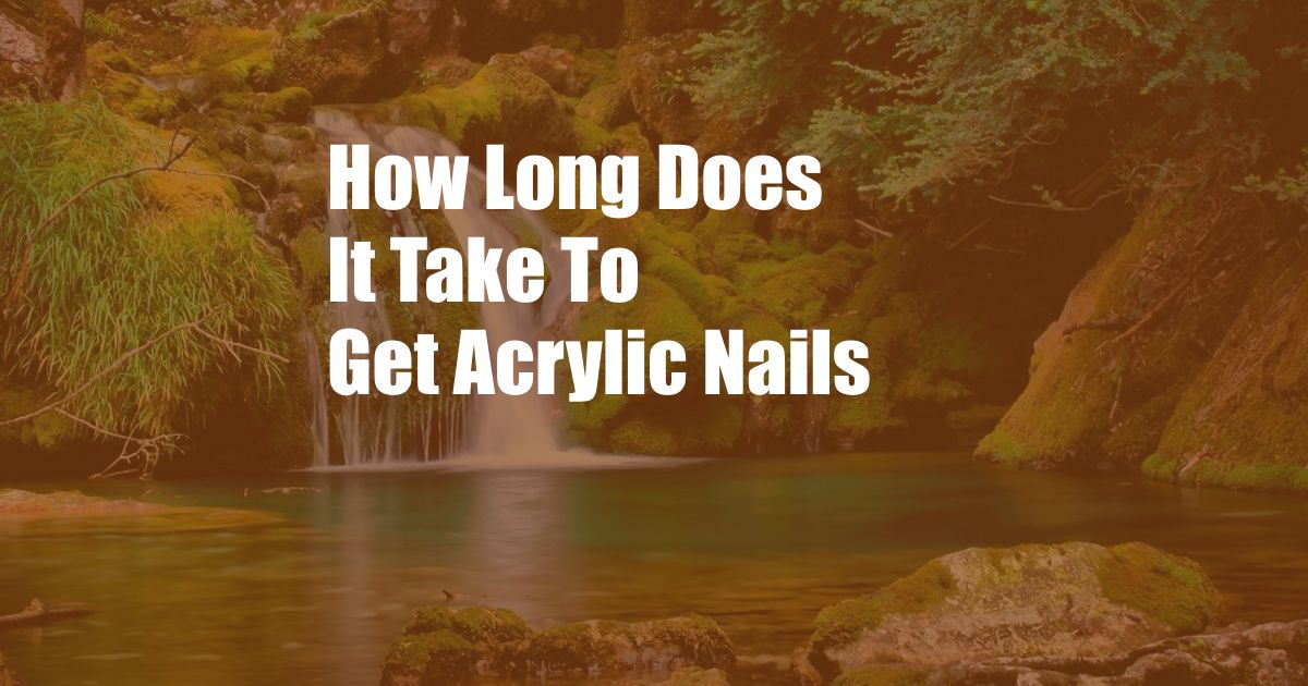 How Long Does It Take To Get Acrylic Nails