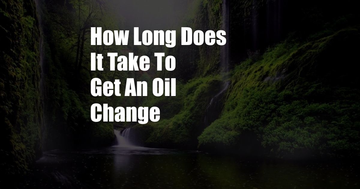 How Long Does It Take To Get An Oil Change