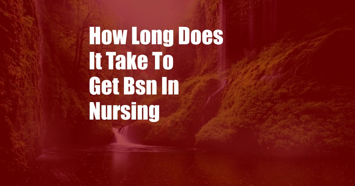 How Long Does It Take To Get Bsn In Nursing
