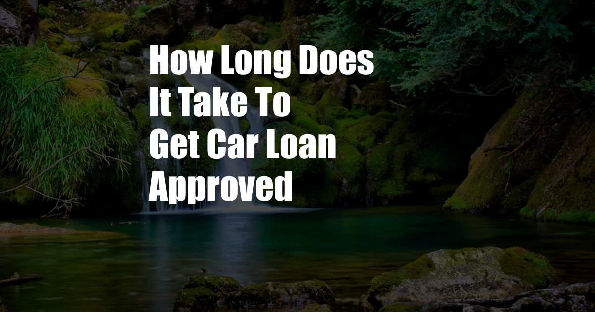 How Long Does It Take To Get Car Loan Approved