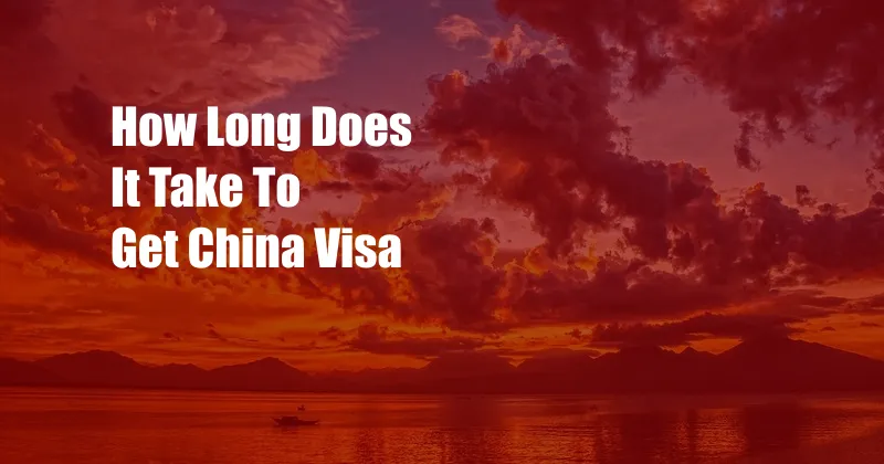 How Long Does It Take To Get China Visa