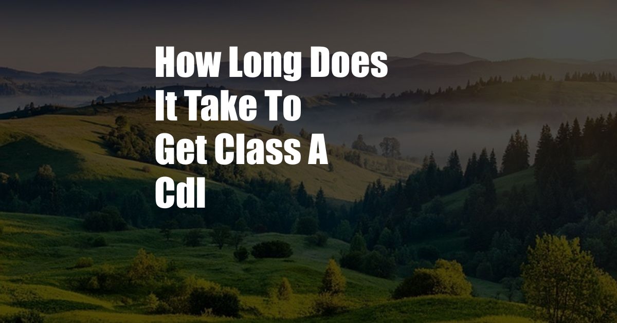 How Long Does It Take To Get Class A Cdl