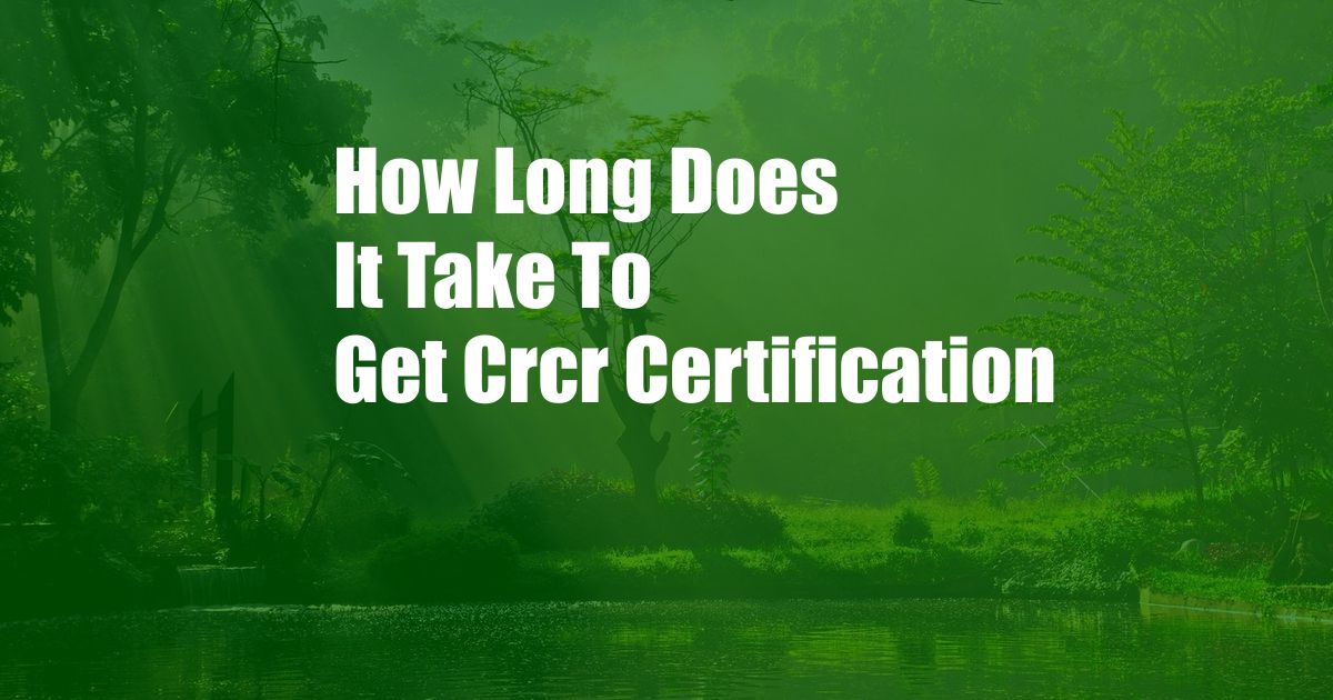 How Long Does It Take To Get Crcr Certification