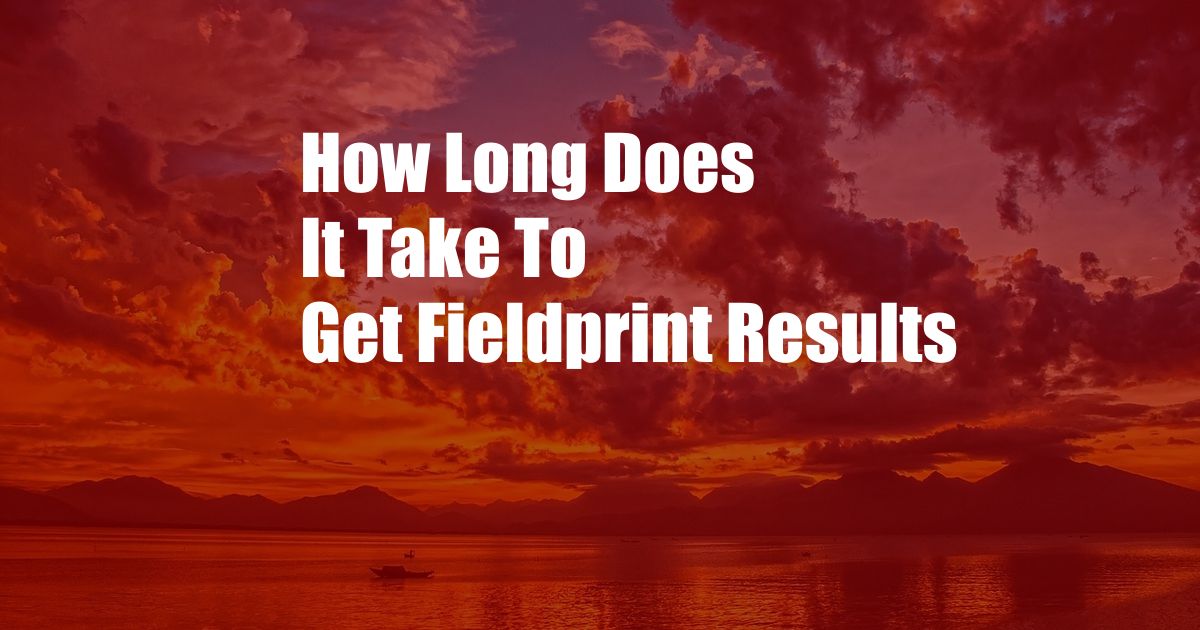How Long Does It Take To Get Fieldprint Results