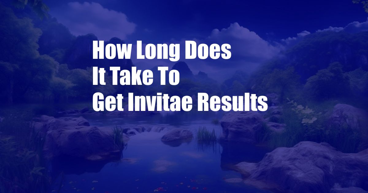 How Long Does It Take To Get Invitae Results