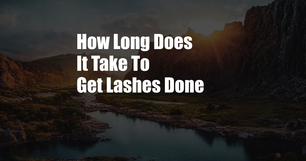 How Long Does It Take To Get Lashes Done