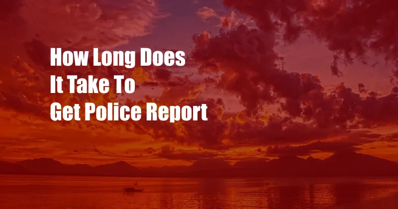 How Long Does It Take To Get Police Report