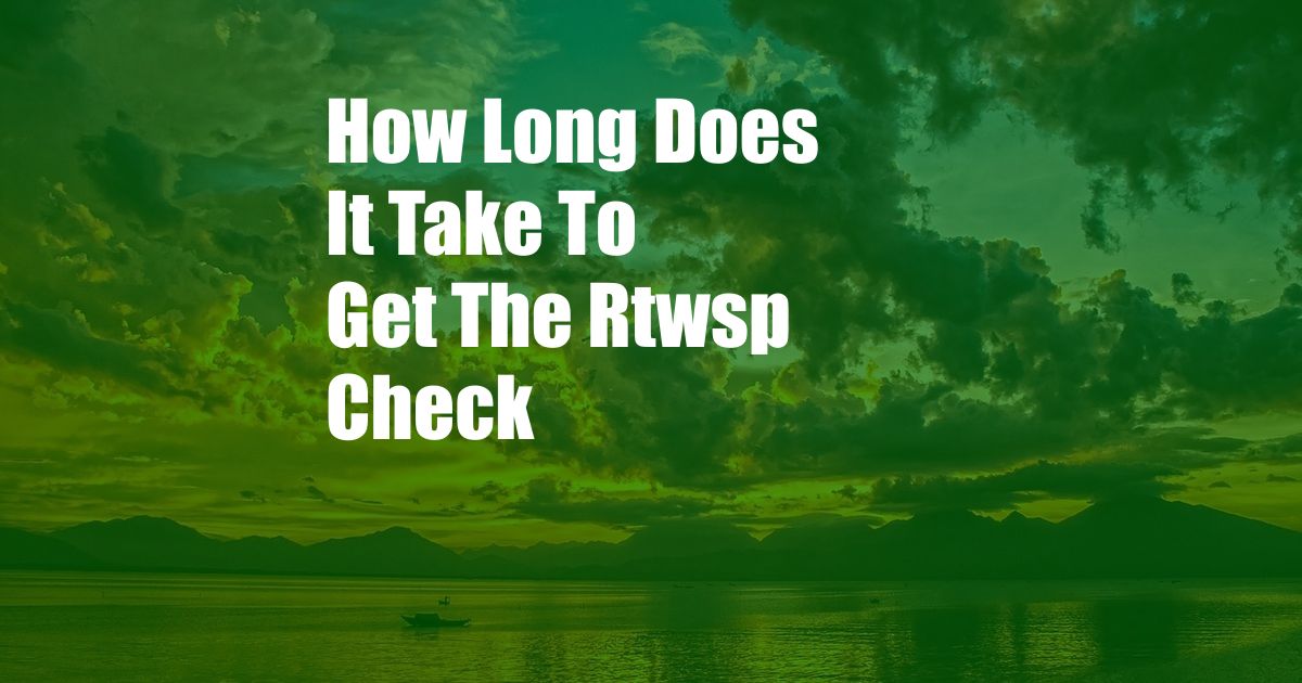 How Long Does It Take To Get The Rtwsp Check