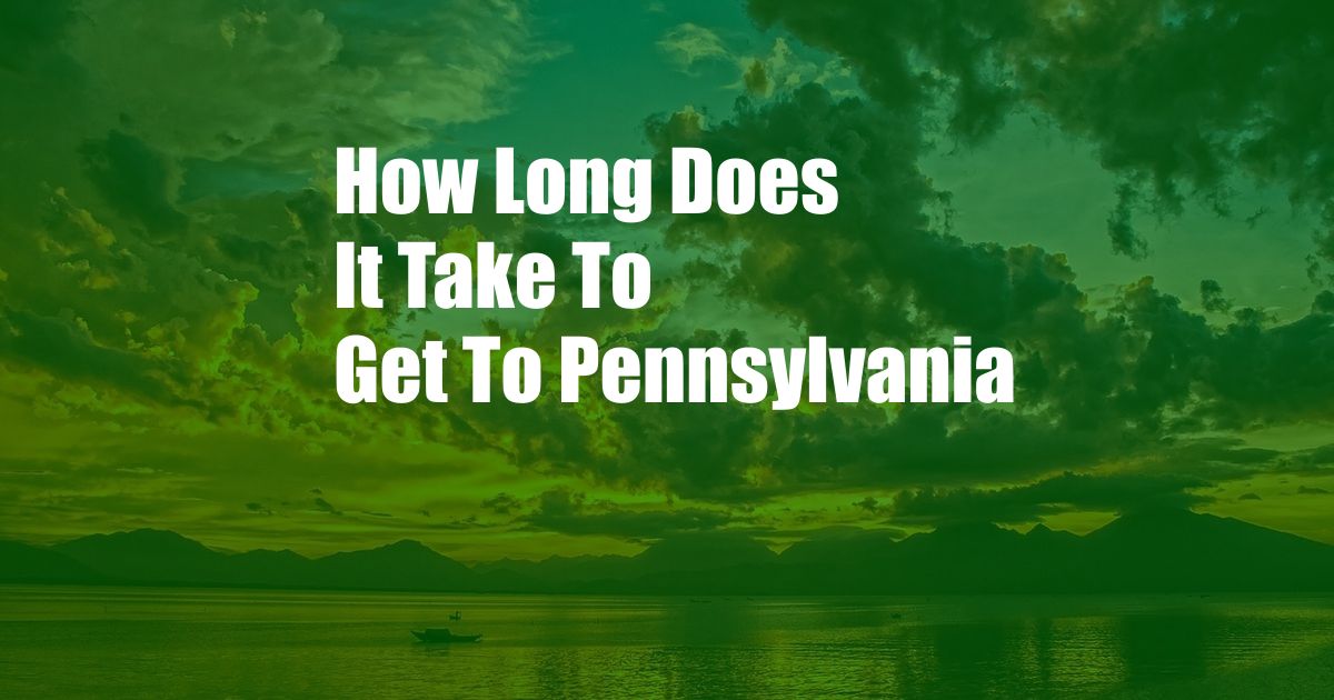 How Long Does It Take To Get To Pennsylvania