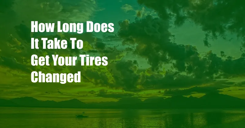 How Long Does It Take To Get Your Tires Changed