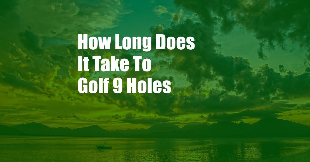 How Long Does It Take To Golf 9 Holes