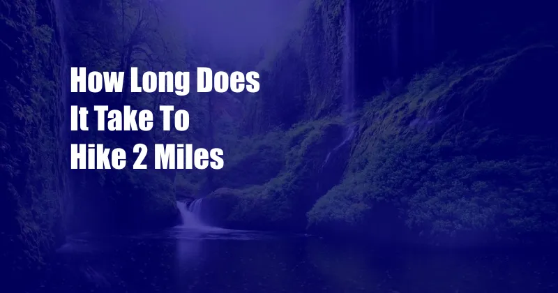 How Long Does It Take To Hike 2 Miles