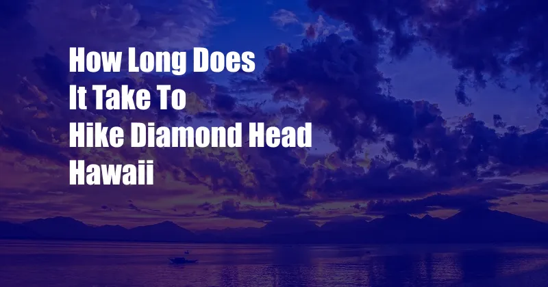 How Long Does It Take To Hike Diamond Head Hawaii