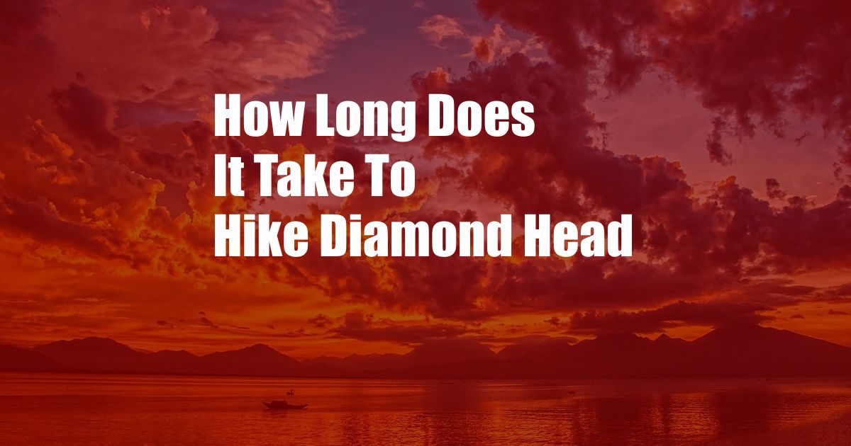 How Long Does It Take To Hike Diamond Head