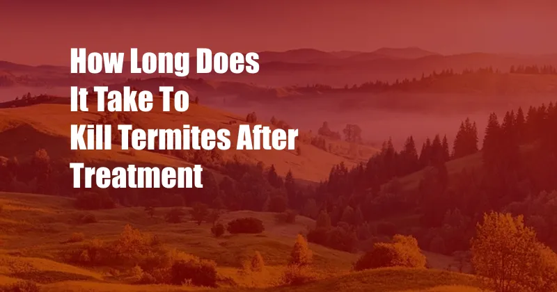 How Long Does It Take To Kill Termites After Treatment