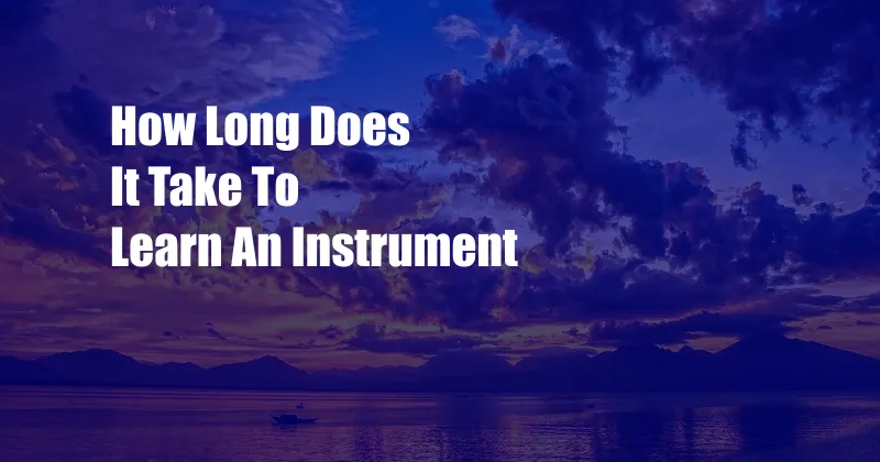 How Long Does It Take To Learn An Instrument